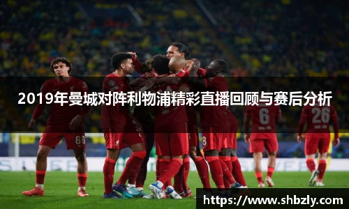 2019年曼城对阵利物浦精彩直播回顾与赛后分析