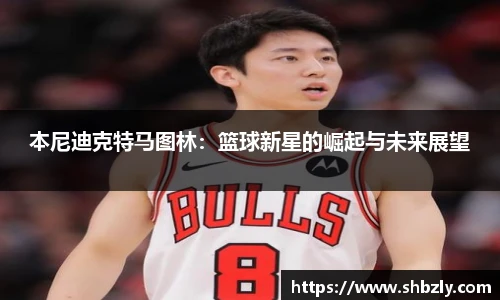 本尼迪克特马图林：篮球新星的崛起与未来展望